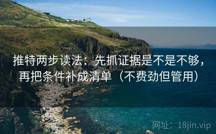推特两步读法:先抓证据是不是不够,再把条件补成清单(不费劲但管用) 第2张 推特两步读法:先抓证据是不是不够,再把条件补成清单(不费劲但管用) 第2张