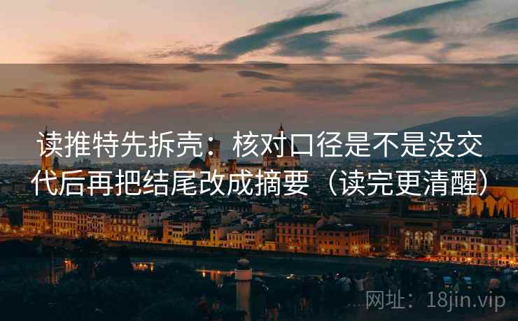 读推特先拆壳：核对口径是不是没交代后再把结尾改成摘要（读完更清醒）  第2张